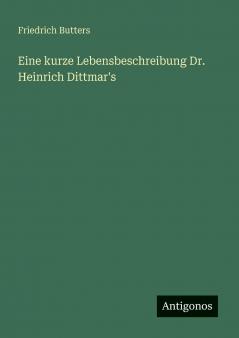 Eine kurze Lebensbeschreibung Dr. Heinrich Dittmar's