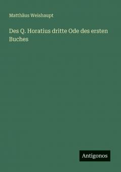 Des Q. Horatius dritte Ode des ersten Buches