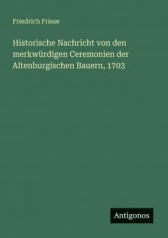 Historische Nachricht von den merkwürdigen Ceremonien der Altenburgischen Bauern 1703
