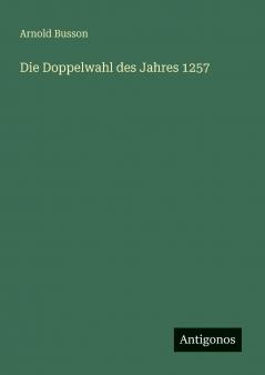 Die Doppelwahl des Jahres 1257