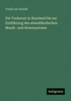 Die Tonkunst in Russland bis zur Einführung des abendländischen Musik- und Notensystems