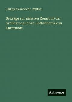 Beiträge zur näheren Kenntniß der Großherzoglichen Hofbibliothek zu Darmstadt