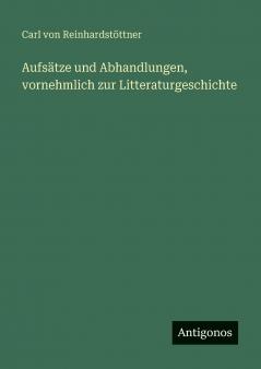 Aufsätze und Abhandlungen vornehmlich zur Litteraturgeschichte