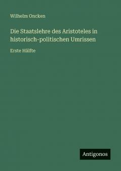 Die Staatslehre des Aristoteles in historisch-politischen Umrissen