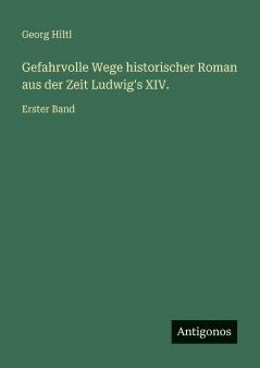 Gefahrvolle Wege historischer Roman aus der Zeit Ludwig's XIV.