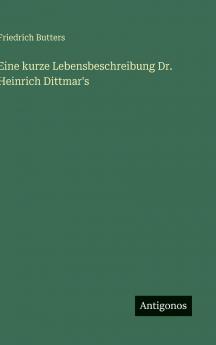 Eine kurze Lebensbeschreibung Dr. Heinrich Dittmar's