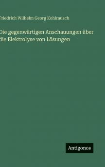 Die gegenwärtigen Anschauungen über die Elektrolyse von Lösungen