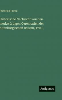 Historische Nachricht von den merkwürdigen Ceremonien der Altenburgischen Bauern 1703