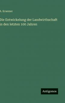 Die Entwickelung der Landwirthschaft in den letzten 100 Jahren