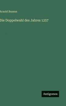 Die Doppelwahl des Jahres 1257