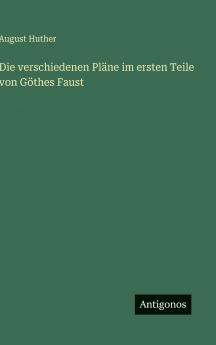 Die verschiedenen Pläne im ersten Teile von Göthes Faust