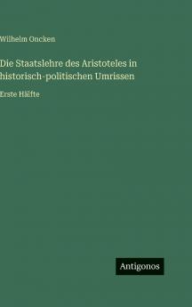 Die Staatslehre des Aristoteles in historisch-politischen Umrissen