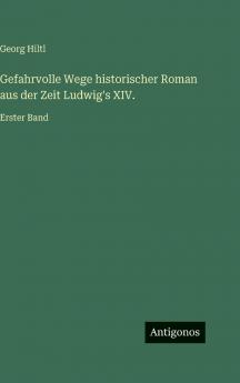 Gefahrvolle Wege historischer Roman aus der Zeit Ludwig's XIV.