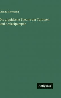 Die graphische Theorie der Turbinen und Kreiselpumpen