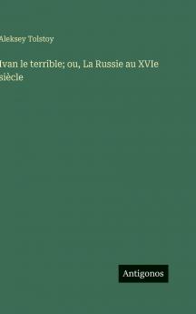 Ivan le terrible; ou La Russie au XVIe siècle