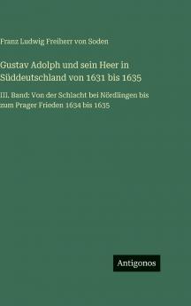 Gustav Adolph und sein Heer in Süddeutschland von 1631 bis 1635