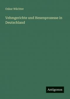 Vehmgerichte und Hexenprozesse in Deutschland