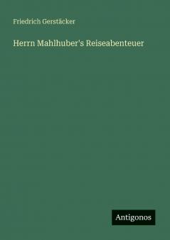Herrn Mahlhuber's Reiseabenteuer
