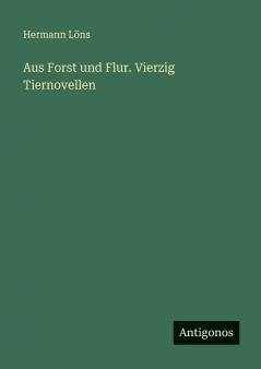 Aus Forst und Flur. Vierzig Tiernovellen