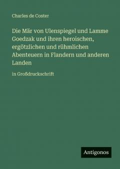 Die Mär von Ulenspiegel und Lamme Goedzak und ihren heroischen ergötzlichen und rühmlichen Abenteuern in Flandern und anderen Landen