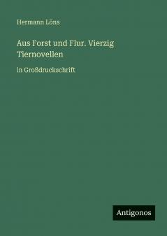 Aus Forst und Flur. Vierzig Tiernovellen