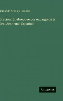 Oracion fúnebre que por encargo de la Real Academia Española