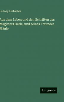 Aus dem Leben und den Schriften des Magisters Herle und seines Freundes Mänle