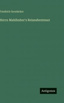 Herrn Mahlhuber's Reiseabenteuer