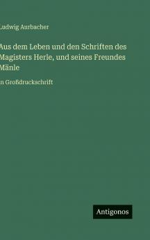 Aus dem Leben und den Schriften des Magisters Herle und seines Freundes Mänle