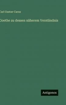 Goethe zu dessen näherem Verständnis