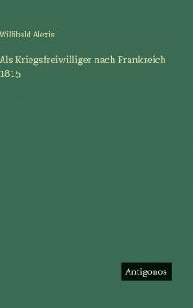 Als Kriegsfreiwilliger nach Frankreich 1815