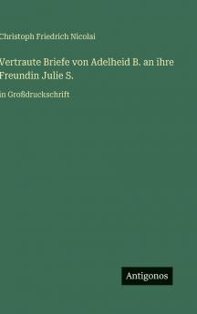 Vertraute Briefe von Adelheid B. an ihre Freundin Julie S.