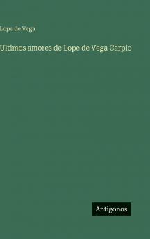 Ultimos amores de Lope de Vega Carpio