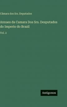 Annaes da Camara Dos Srs. Desputados do Imperio do Brazil