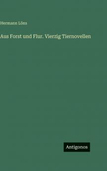 Aus Forst und Flur. Vierzig Tiernovellen