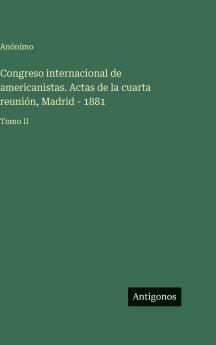 Congreso internacional de americanistas. Actas de la cuarta reunión Madrid - 1881