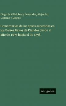 Comentarios de las cosas sucedidas en los Paises Baxos de Flandes desde el año de 1594 hasta el de 1598