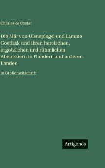 Die Mär von Ulenspiegel und Lamme Goedzak und ihren heroischen ergötzlichen und rühmlichen Abenteuern in Flandern und anderen Landen