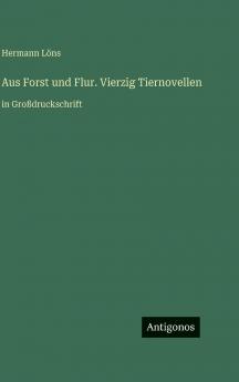 Aus Forst und Flur. Vierzig Tiernovellen