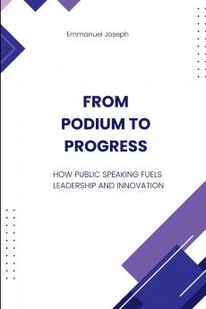 From Podium to Progress How Public Speaking Fuels Leadership and Innovation