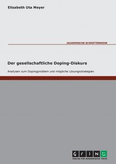 Der gesellschaftliche Doping-Diskurs. Analysen zum Dopingproblem und mögliche Lösungsstrategien