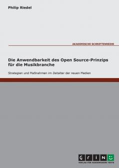 Die Anwendbarkeit des Open Source-Prinzips für die Musikbranche - Strategien und Maßnahmen im Zeitalter der neuen Medien