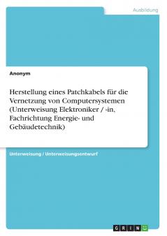 Herstellung eines Patchkabels für die Vernetzung  von Computersystemen (Unterweisung Elektroniker / -in  Fachrichtung Energie- und Gebäudetechnik)