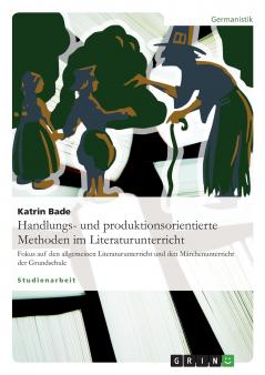 Handlungs- und produktionsorientierte Methoden im Literaturunterricht