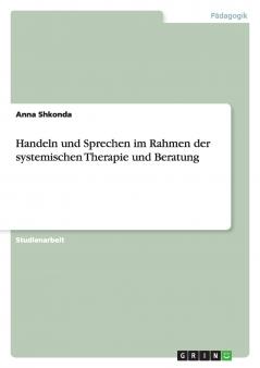 Handeln und Sprechen im Rahmen der systemischen Therapie und Beratung