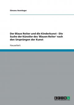 Der Blaue Reiter und die Kinderkunst - Die Suche der Künstler des 'Blauen Reiter' nach den Ursprüngen der Kunst