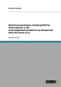 Wachstumsstrategien inhabergeführter Unternehmen in der Automobilzulieferindustrie am Beispiel der Hella KG Hueck & Co