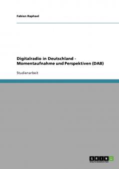 Digitalradio in Deutschland - Momentaufnahme und Perspektiven (DAB)