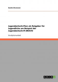 Jugendzeitschriften als Ratgeber für Jugendliche am Beispiel der Jugendzeitschrift BRAVO