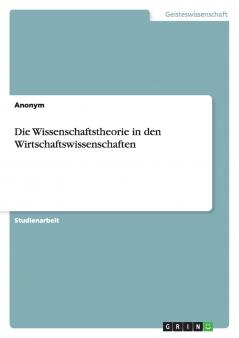Die Wissenschaftstheorie in den Wirtschaftswissenschaften